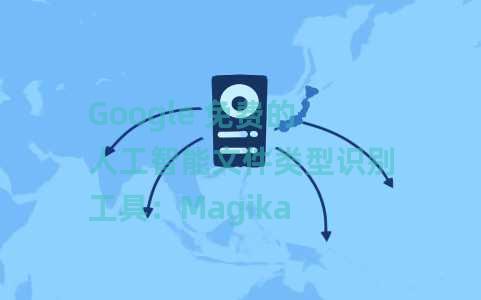 Google 免费的人工智能文件类型识别工具：Magika